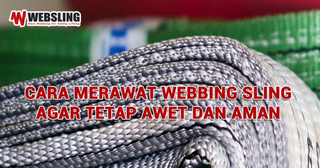 Cara Merawat Webbing Sling Agar Tetap Awet dan Aman