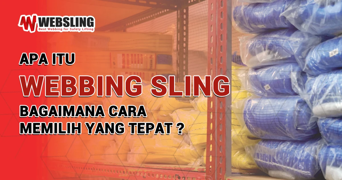 Apa Itu Webbing Sling dan Bagaimana Cara Memilih yang Tepat ?