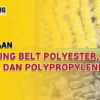 Perbedaan Tali Sling Belt Polyester, Nylon, dan Polypropylene