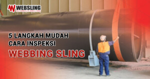 5 Langkah Mudah Cara Inspeksi Webbing Sling